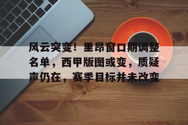 体育官方应用-风云突变！里昂窗口期调整名单，西甲版图或变，质疑声仍在，赛季目标并未改变的简单介绍